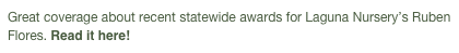 Great coverage about recent statewide awards for Laguna Nursery’s Ruben Flores. Read it here!